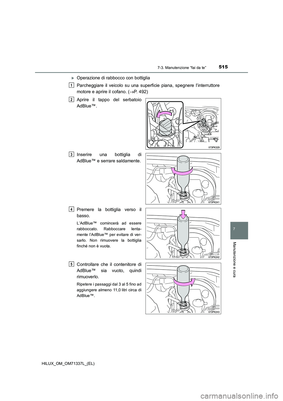 TOYOTA HILUX 2021  Manuale duso (in Italian) 5157-3. Manutenzione “fai da te”
HILUX_OM_OM71337L_(EL)
7
Manutenzione e cura
Operazione di rabbocco con bottiglia 
Parcheggiare il veicolo su una superficie piana, spegnere l’interruttore 
m