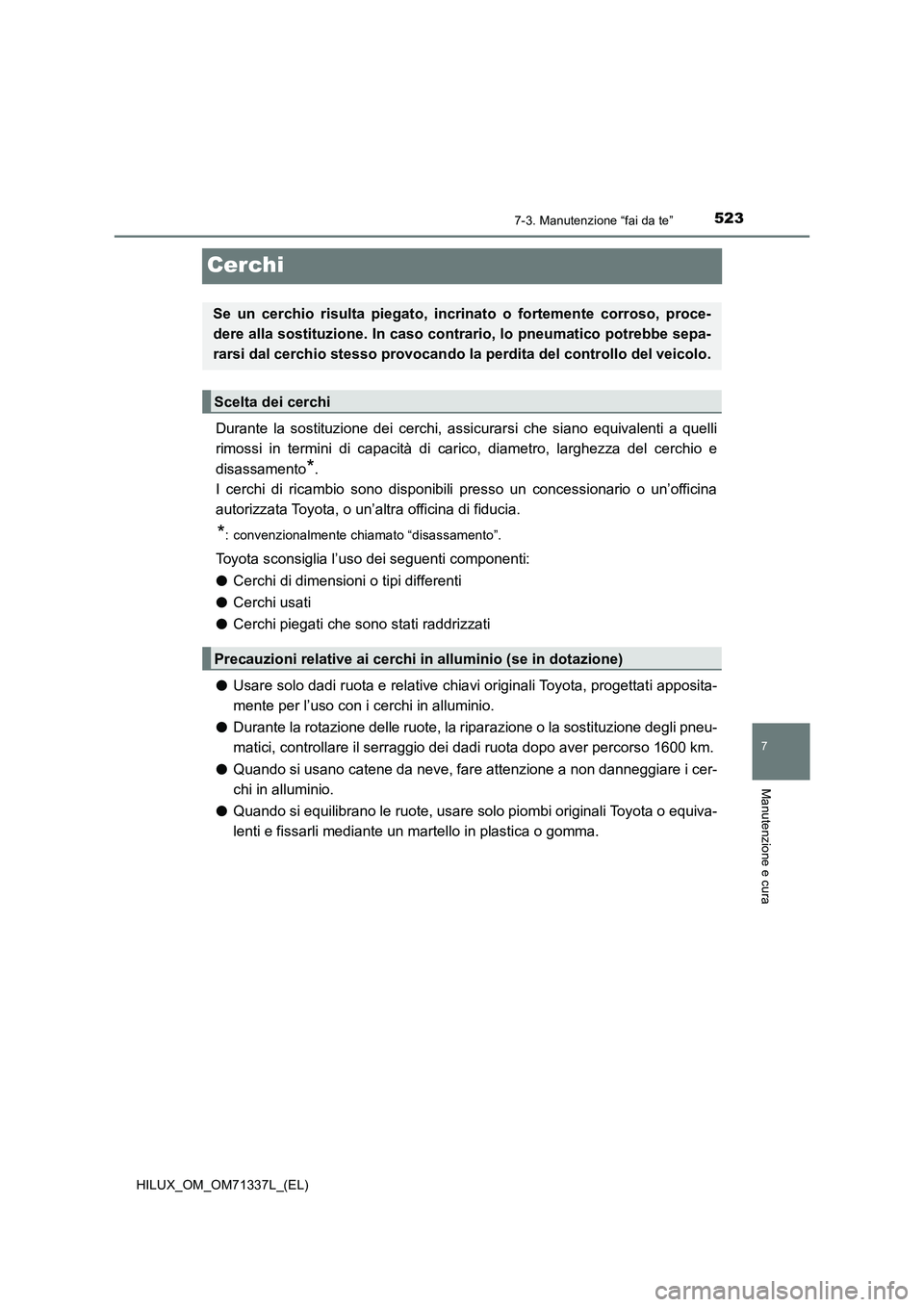 TOYOTA HILUX 2021  Manuale duso (in Italian) 5237-3. Manutenzione “fai da te”
HILUX_OM_OM71337L_(EL)
7
Manutenzione e cura
Cerchi
Durante la sostituzione dei cerchi, assicurarsi che siano equivalenti a quelli
rimossi in termini di capacità 