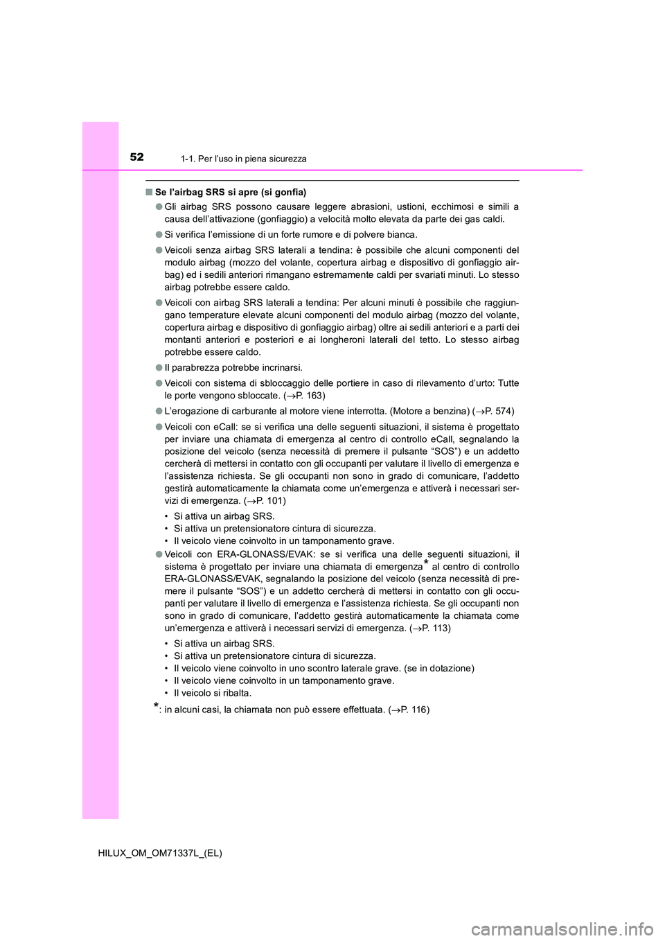 TOYOTA HILUX 2021  Manuale duso (in Italian) 521-1. Per l’uso in piena sicurezza
HILUX_OM_OM71337L_(EL)
�QSe l’airbag SRS si apre (si gonfia) 
�O Gli airbag SRS possono causare leggere abrasioni, ustioni, ecchimosi e simili a 
causa dell’a
