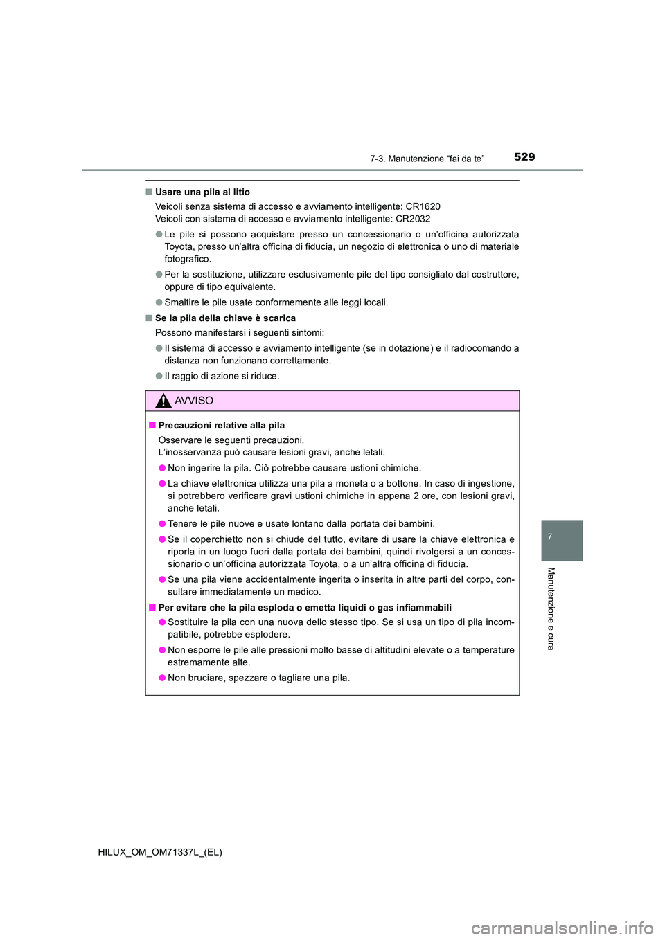 TOYOTA HILUX 2021  Manuale duso (in Italian) 5297-3. Manutenzione “fai da te”
HILUX_OM_OM71337L_(EL)
7
Manutenzione e cura
�QUsare una pila al litio 
Veicoli senza sistema di accesso e avviamento intelligente: CR1620 
Veicoli con sistema di 