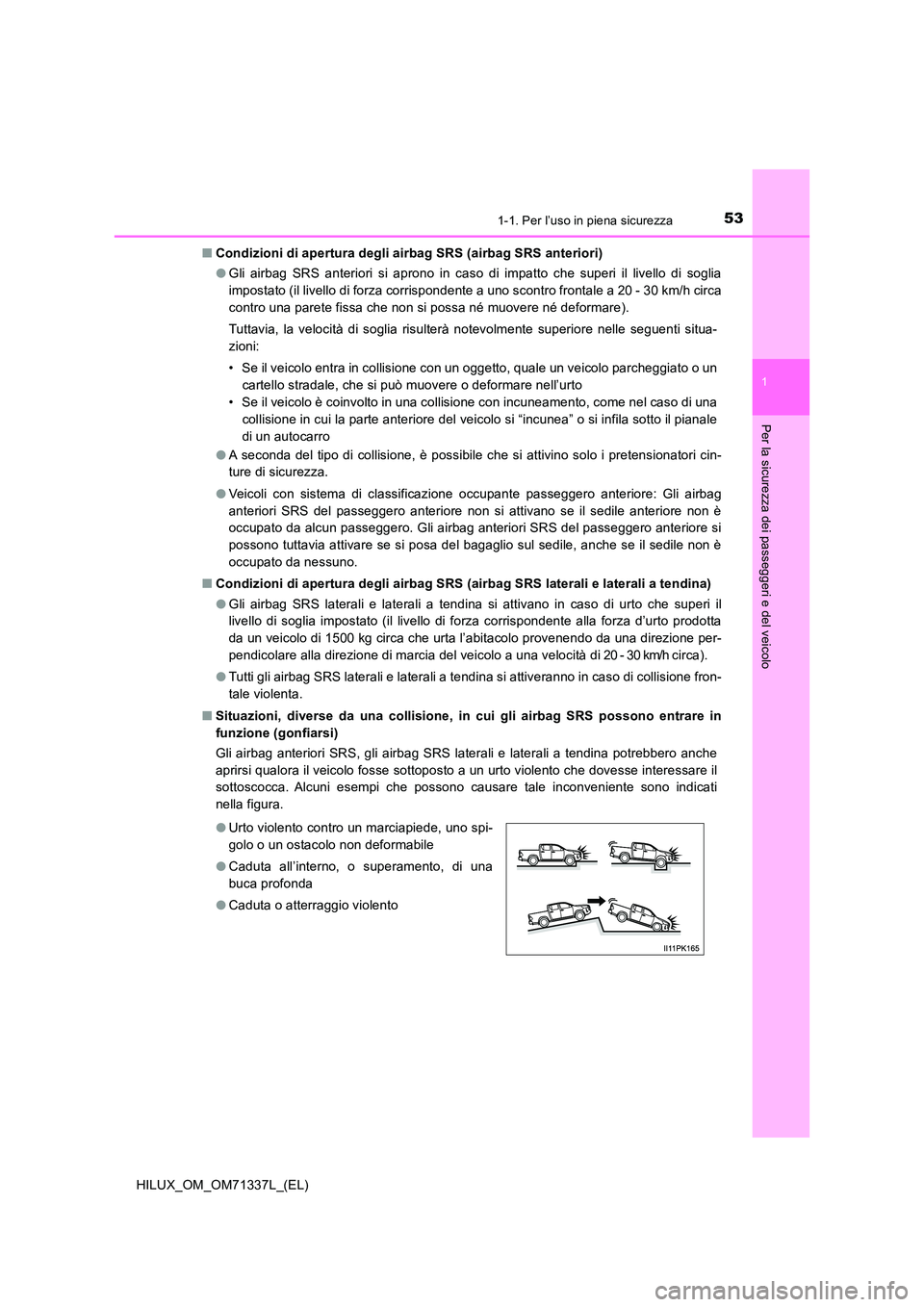 TOYOTA HILUX 2021  Manuale duso (in Italian) 531-1. Per l’uso in piena sicurezza
1
HILUX_OM_OM71337L_(EL)
Per la sicurezza dei passeggeri e del veicolo
�QCondizioni di apertura degli airbag SRS (airbag SRS anteriori) 
�O Gli airbag SRS anterio