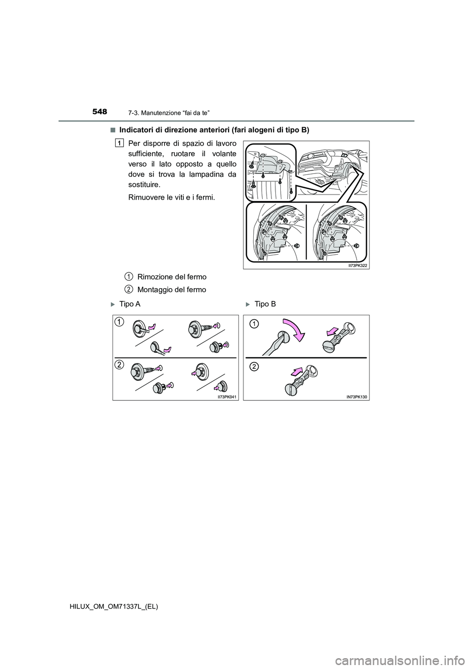 TOYOTA HILUX 2021  Manuale duso (in Italian) 5487-3. Manutenzione “fai da te”
HILUX_OM_OM71337L_(EL)�Q
Indicatori di direzione anteriori (fari alogeni di tipo B)
Per disporre di spazio di lavoro
sufficiente, ruotare il volante
verso il lato 