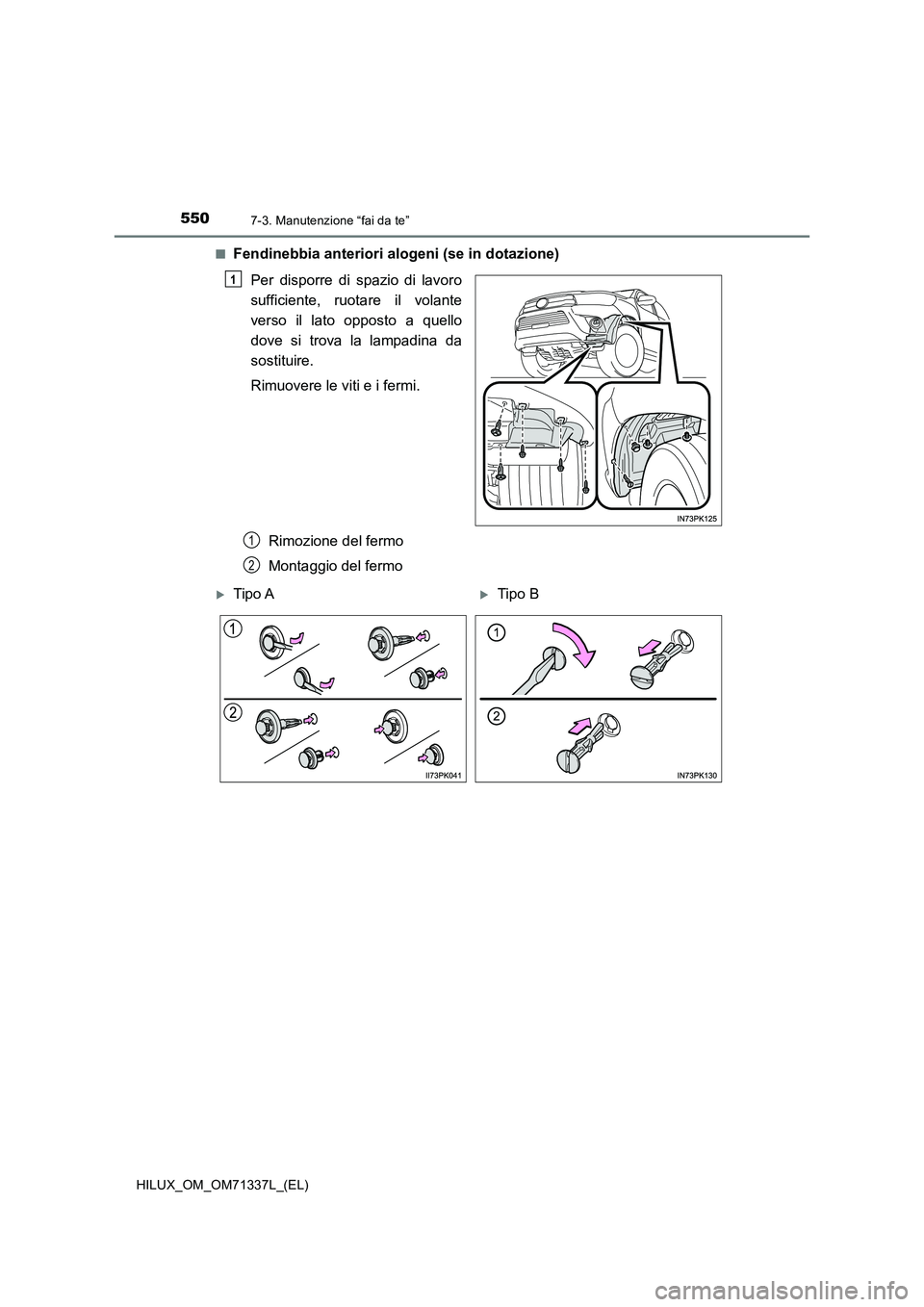 TOYOTA HILUX 2021  Manuale duso (in Italian) 5507-3. Manutenzione “fai da te”
HILUX_OM_OM71337L_(EL)�Q
Fendinebbia anteriori alogeni (se in dotazione)
Per disporre di spazio di lavoro
sufficiente, ruotare il volante
verso il lato opposto a q