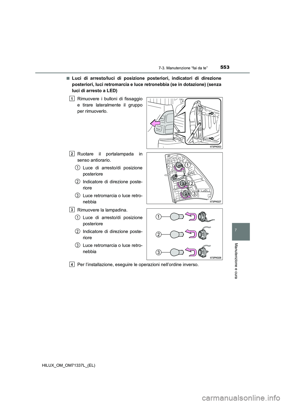 TOYOTA HILUX 2021  Manuale duso (in Italian) 5537-3. Manutenzione “fai da te”
HILUX_OM_OM71337L_(EL)
7
Manutenzione e cura
�QLuci di arresto/luci di posizione posteriori, indicatori di direzione
posteriori, luci retromarcia e luce retronebbi