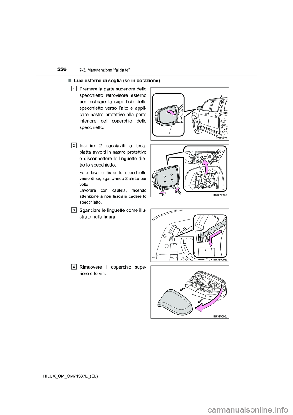 TOYOTA HILUX 2021  Manuale duso (in Italian) 5567-3. Manutenzione “fai da te”
HILUX_OM_OM71337L_(EL)�Q
Luci esterne di soglia (se in dotazione)
Premere la parte superiore dello
specchietto retrovisore esterno
per inclinare la superficie dell