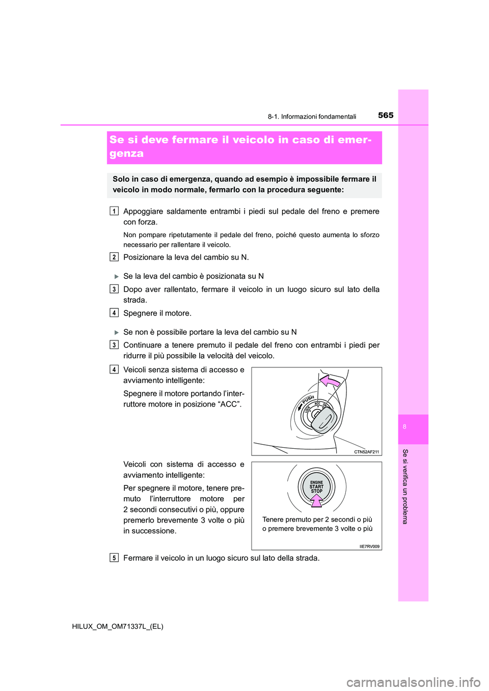 TOYOTA HILUX 2021  Manuale duso (in Italian) 5658-1. Informazioni fondamentali
HILUX_OM_OM71337L_(EL)
8
Se si verifica un problema
Se si deve fermare il veicolo in caso di emer- 
genza
Appoggiare saldamente entrambi i piedi  sul pedale del freno
