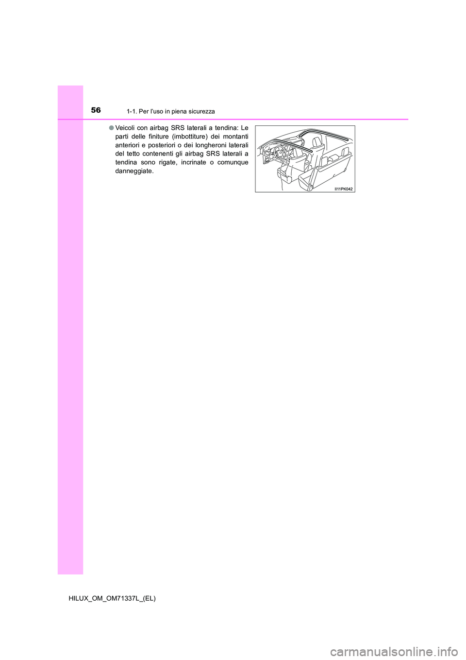 TOYOTA HILUX 2021  Manuale duso (in Italian) 561-1. Per l’uso in piena sicurezza
HILUX_OM_OM71337L_(EL) 
�O Veicoli con airbag SRS laterali a tendina: Le 
parti delle finiture (imbottiture) dei montanti
anteriori e posteriori o dei longheroni 