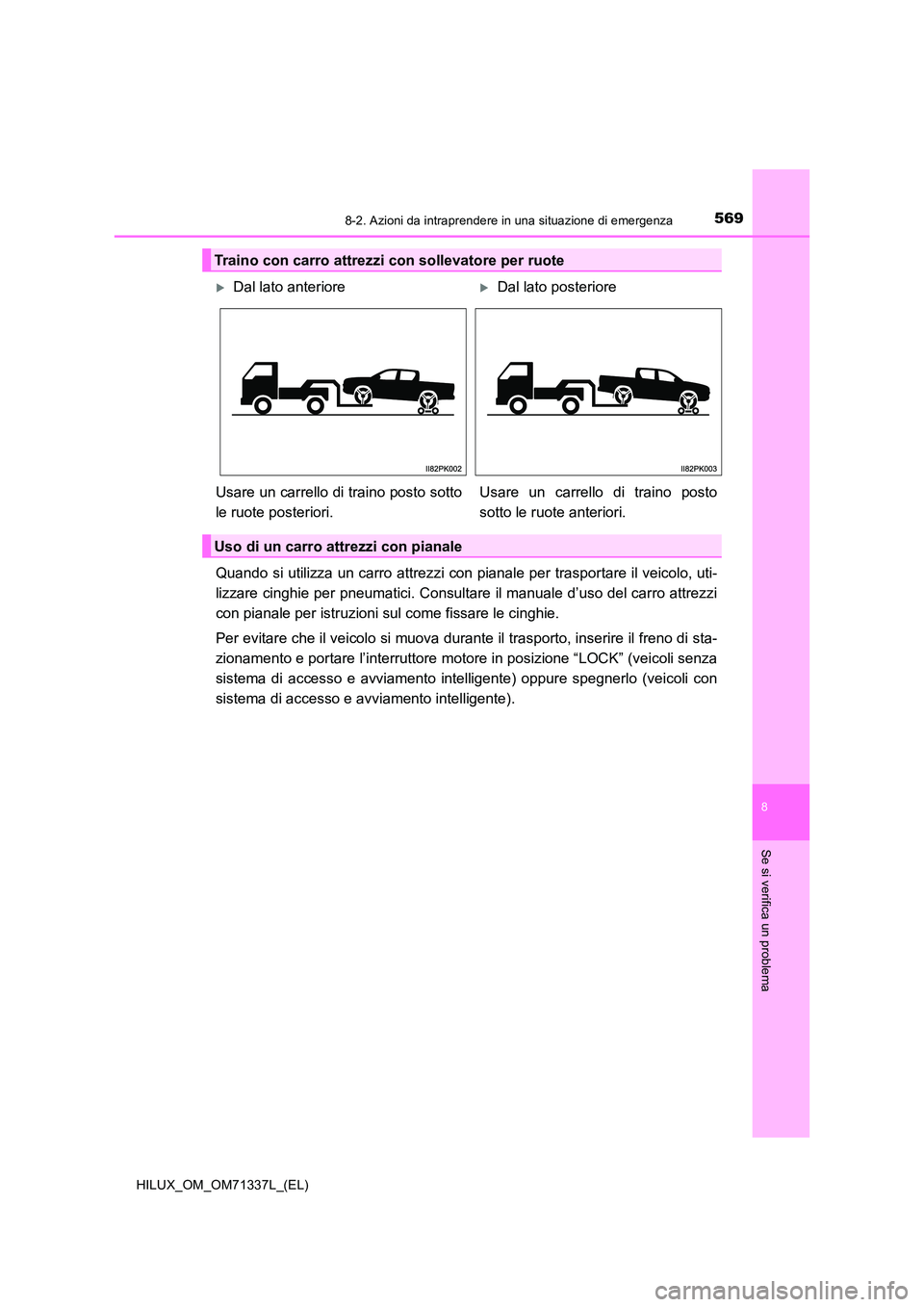 TOYOTA HILUX 2021  Manuale duso (in Italian) 5698-2. Azioni da intraprendere in una situazione di emergenza
HILUX_OM_OM71337L_(EL)
8
Se si verifica un problema
Quando si utilizza un carro attrezzi con pianale per trasportare il veicolo, uti- 
li