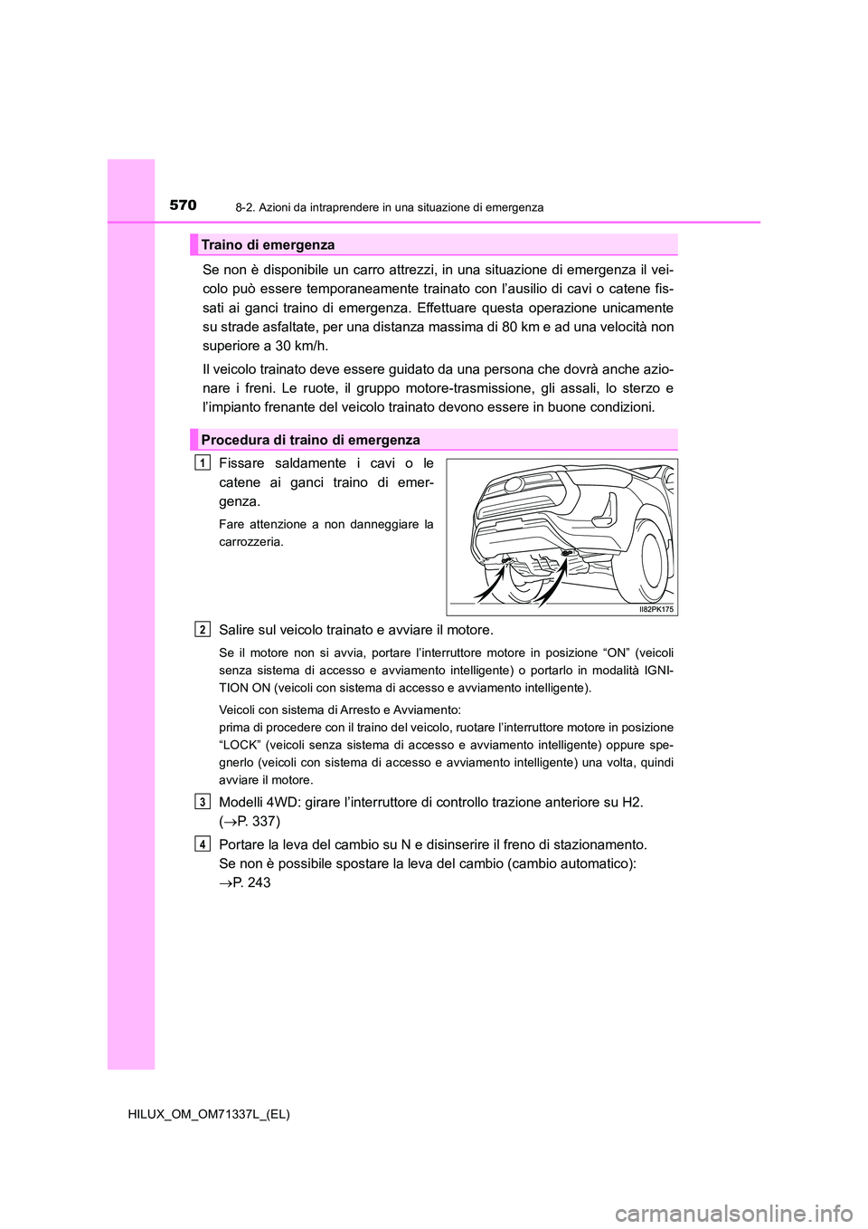 TOYOTA HILUX 2021  Manuale duso (in Italian) 5708-2. Azioni da intraprendere in una situazione di emergenza
HILUX_OM_OM71337L_(EL)
Se non è disponibile un carro attrezzi, in una situazione di emergenza il vei- 
colo può essere temporaneamente 