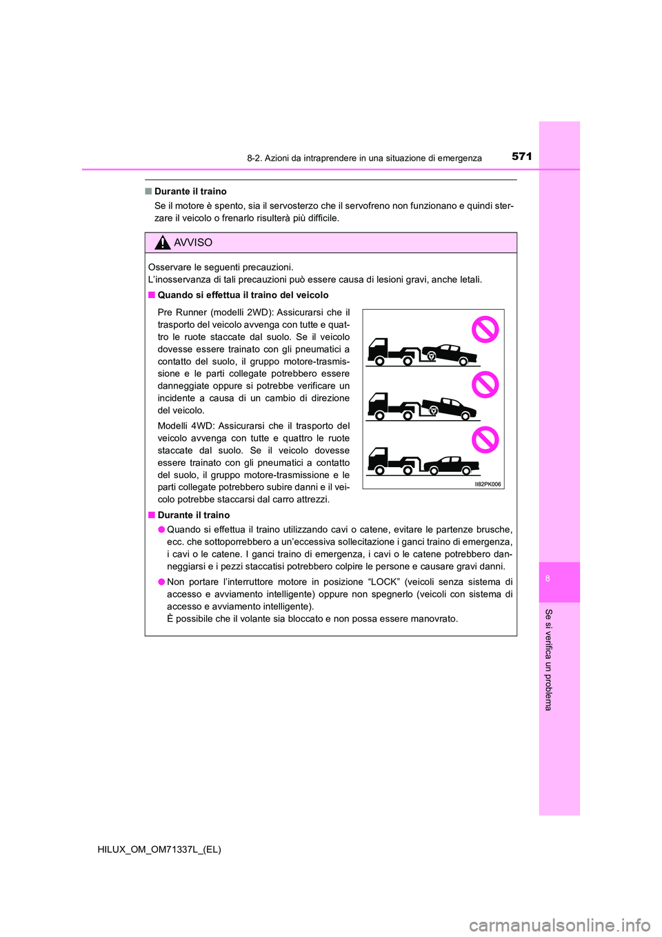 TOYOTA HILUX 2021  Manuale duso (in Italian) 5718-2. Azioni da intraprendere in una situazione di emergenza
HILUX_OM_OM71337L_(EL)
8
Se si verifica un problema
�QDurante il traino 
Se il motore è spento, sia il servosterzo che il servofreno non