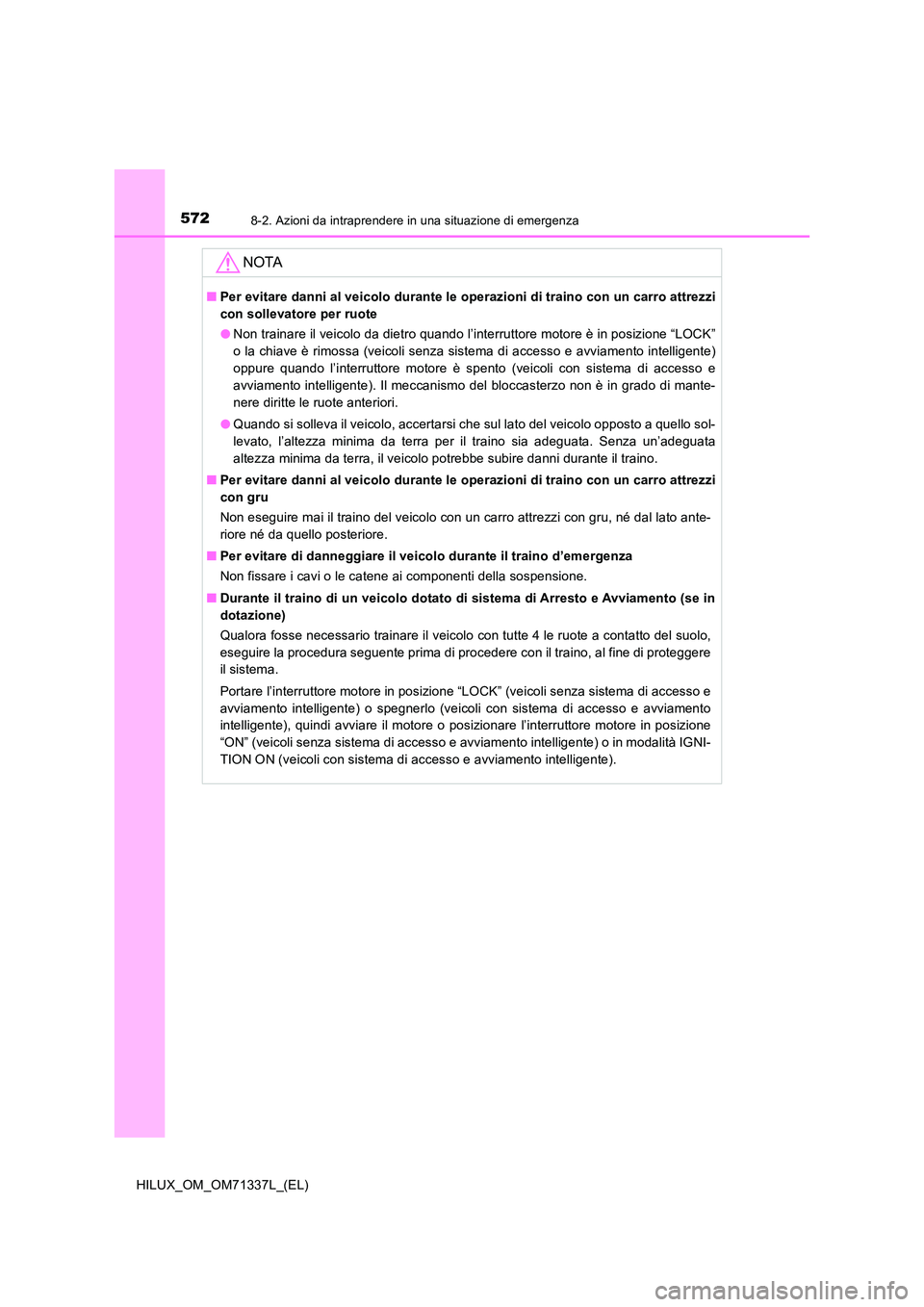 TOYOTA HILUX 2021  Manuale duso (in Italian) 5728-2. Azioni da intraprendere in una situazione di emergenza
HILUX_OM_OM71337L_(EL)
NOTA
�QPer evitare danni al veicolo durante le operazioni di traino con un carro attrezzi 
con sollevatore per ruo