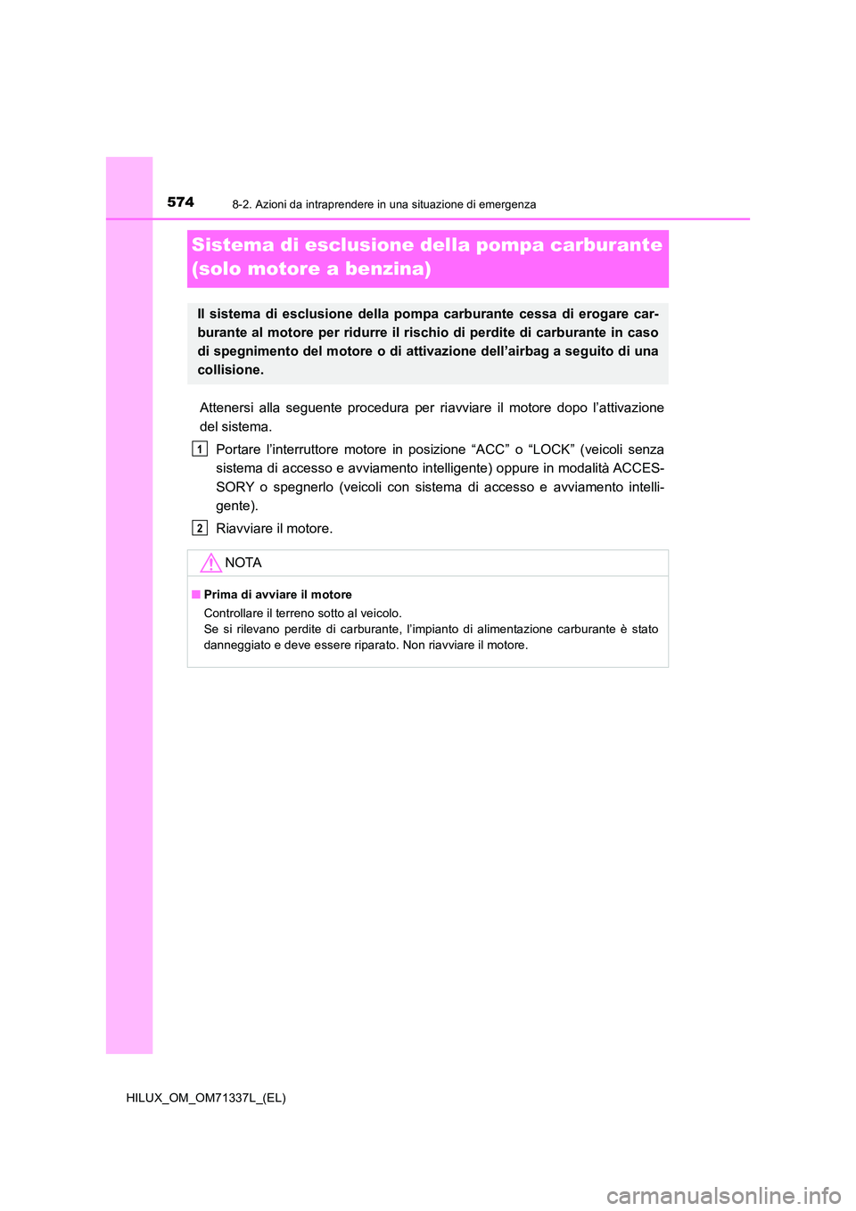 TOYOTA HILUX 2021  Manuale duso (in Italian) 5748-2. Azioni da intraprendere in una situazione di emergenza
HILUX_OM_OM71337L_(EL)
Sistema di esclusione della pompa carburante  
(solo motore a benzina)
Attenersi alla seguente procedura per ri av