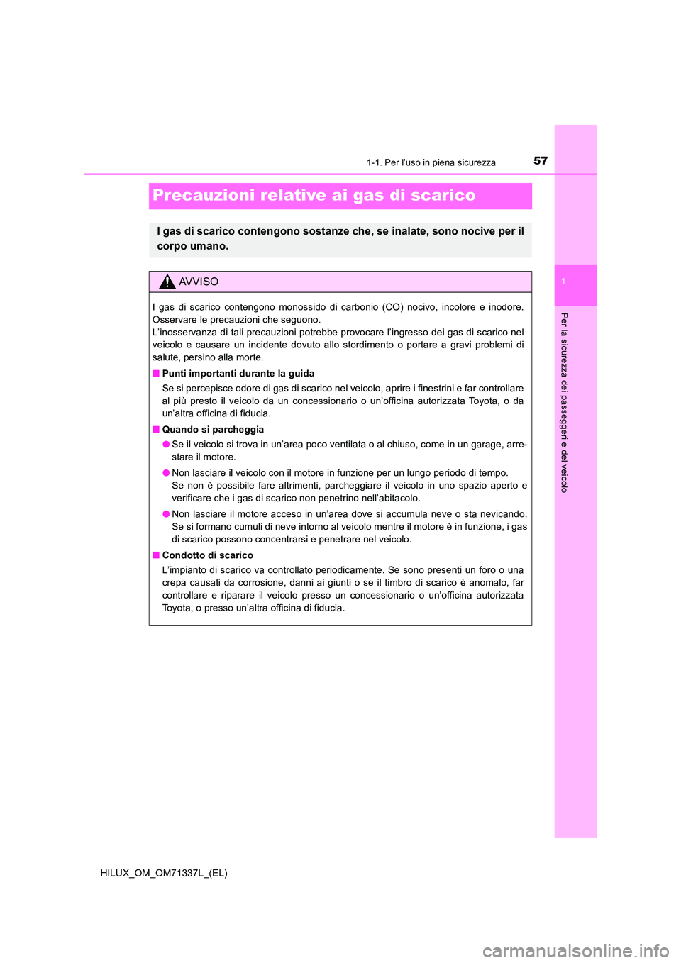 TOYOTA HILUX 2021  Manuale duso (in Italian) 571-1. Per l’uso in piena sicurezza
1
Per la sicurezza dei passeggeri e del veicolo
HILUX_OM_OM71337L_(EL)
Precauzioni relative ai gas di scarico
I gas di scarico contengono sostanze che, se inalate