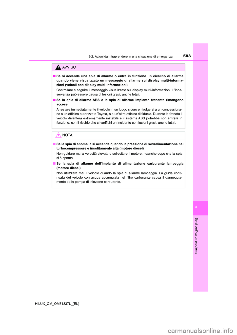 TOYOTA HILUX 2021  Manuale duso (in Italian) 5838-2. Azioni da intraprendere in una situazione di emergenza
HILUX_OM_OM71337L_(EL)
8
Se si verifica un problema
AVVISO
�QSe si accende una spia di allarme o entra in funzione un cicalino di allarme