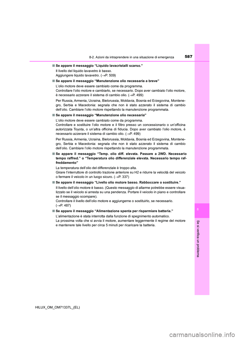 TOYOTA HILUX 2021  Manuale duso (in Italian) 5878-2. Azioni da intraprendere in una situazione di emergenza
HILUX_OM_OM71337L_(EL)
8
Se si verifica un problema
�QSe appare il messaggio “Liquido lavacristalli scarso.” 
Il livello del liquido 