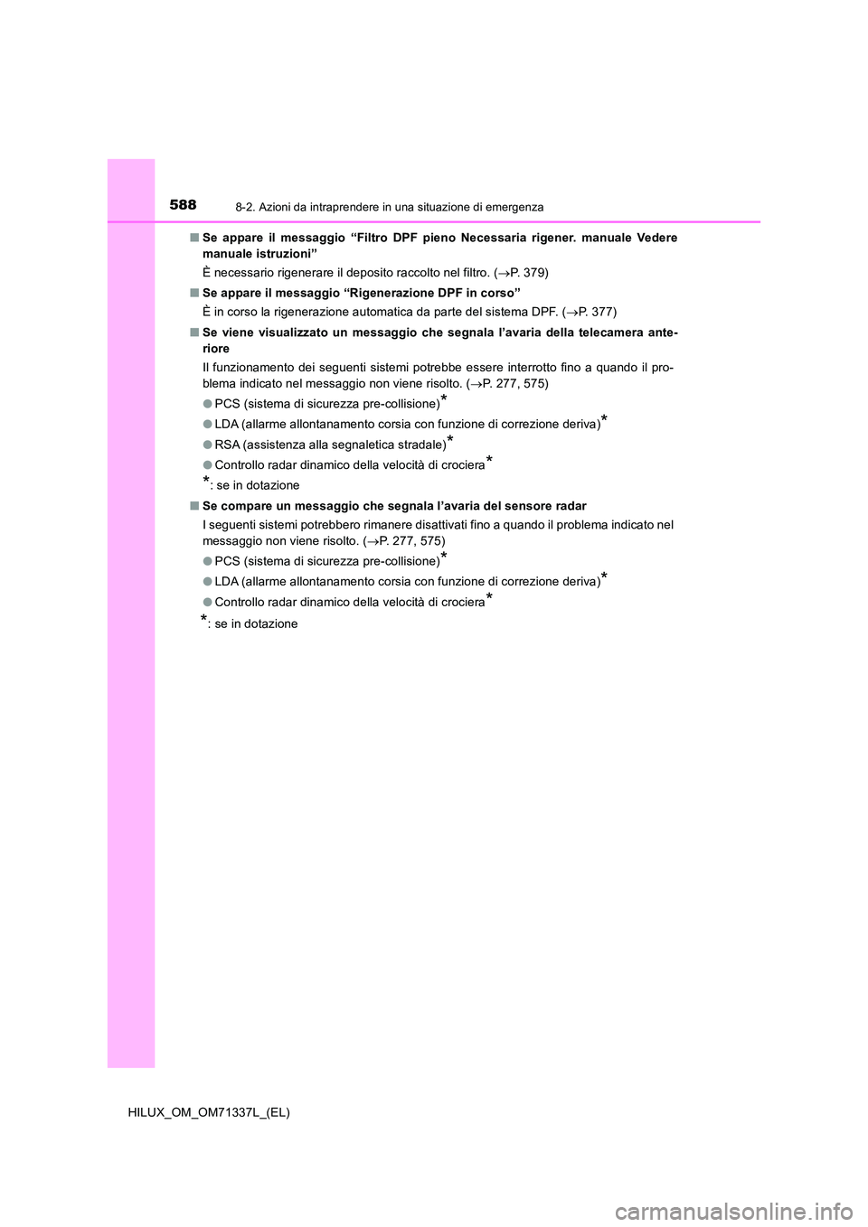 TOYOTA HILUX 2021  Manuale duso (in Italian) 5888-2. Azioni da intraprendere in una situazione di emergenza
HILUX_OM_OM71337L_(EL) 
�Q Se appare il messaggio “Filtro DPF pieno Necessaria rigener. manuale Vedere 
manuale istruzioni” 
È neces