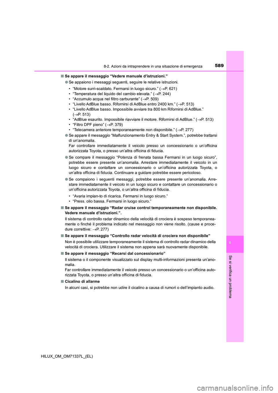 TOYOTA HILUX 2021  Manuale duso (in Italian) 5898-2. Azioni da intraprendere in una situazione di emergenza
HILUX_OM_OM71337L_(EL)
8
Se si verifica un problema
�QSe appare il messaggio “Vedere manuale d’istruzioni.” 
�O Se appaiono i messa