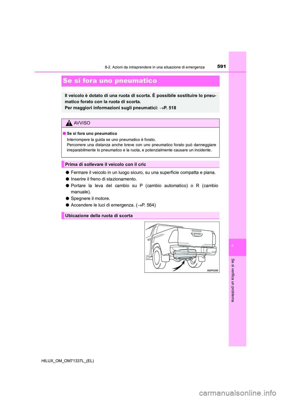 TOYOTA HILUX 2021  Manuale duso (in Italian) 5918-2. Azioni da intraprendere in una situazione di emergenza
HILUX_OM_OM71337L_(EL)
8
Se si verifica un problema
Se si fora uno pneumatico
�OFermare il veicolo in un luogo sicuro, su una superficie 