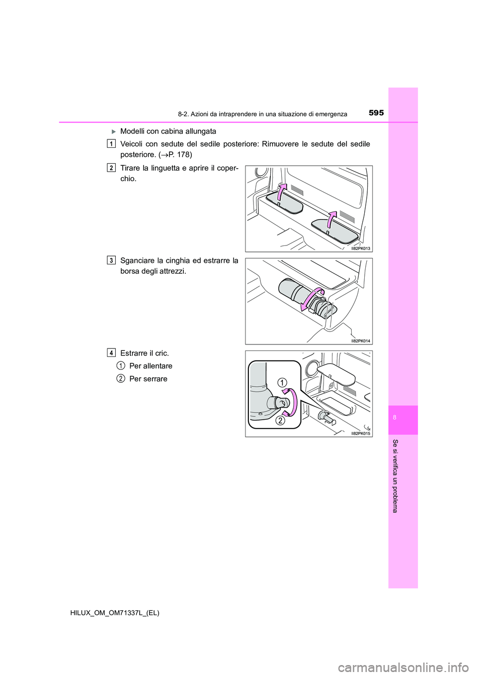 TOYOTA HILUX 2021  Manuale duso (in Italian) 5958-2. Azioni da intraprendere in una situazione di emergenza
HILUX_OM_OM71337L_(EL)
8
Se si verifica un problema
Modelli con cabina allungata 
Veicoli con sedute del sedile posteriore: Rimuove