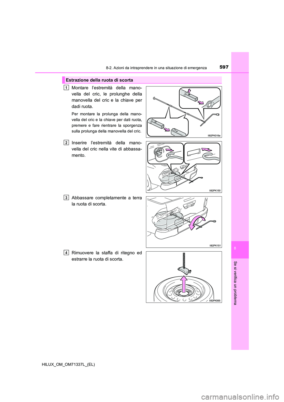 TOYOTA HILUX 2021  Manuale duso (in Italian) 5978-2. Azioni da intraprendere in una situazione di emergenza
HILUX_OM_OM71337L_(EL)
8
Se si verifica un problema
Montare l’estremità della mano- 
vella del cric, le prolunghe della
manovella del 