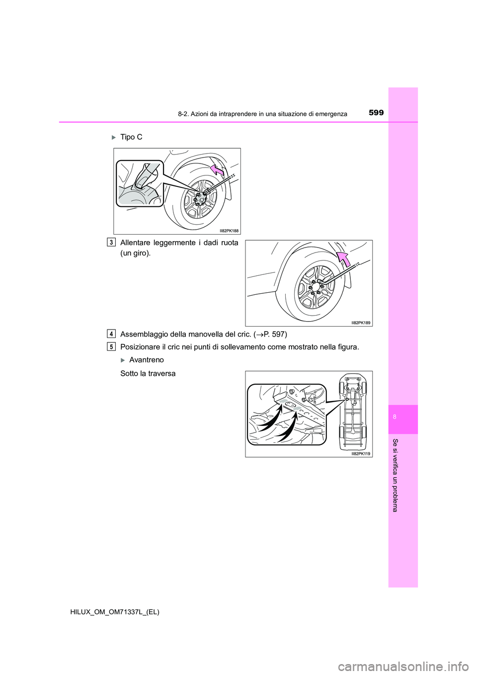 TOYOTA HILUX 2021  Manuale duso (in Italian) 5998-2. Azioni da intraprendere in una situazione di emergenza
HILUX_OM_OM71337L_(EL)
8
Se si verifica un problema
Allentare leggermente i dadi ruota 
(un giro). 
Assemblaggio della manovella del cric