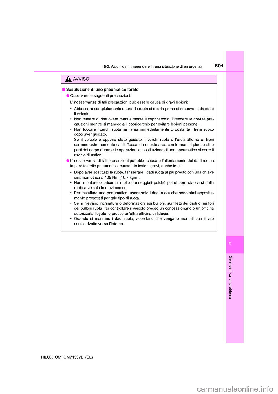 TOYOTA HILUX 2021  Manuale duso (in Italian) 6018-2. Azioni da intraprendere in una situazione di emergenza
HILUX_OM_OM71337L_(EL)
8
Se si verifica un problema
AVVISO
�QSostituzione di uno pneumatico forato 
�O Osservare le seguenti precauzioni.