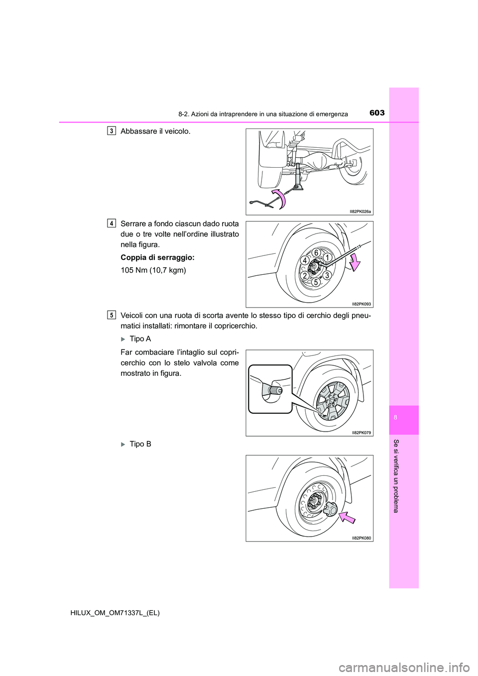 TOYOTA HILUX 2021  Manuale duso (in Italian) 6038-2. Azioni da intraprendere in una situazione di emergenza
HILUX_OM_OM71337L_(EL)
8
Se si verifica un problema
Abbassare il veicolo. 
Serrare a fondo ciascun dado ruota 
due o tre volte nell’ord