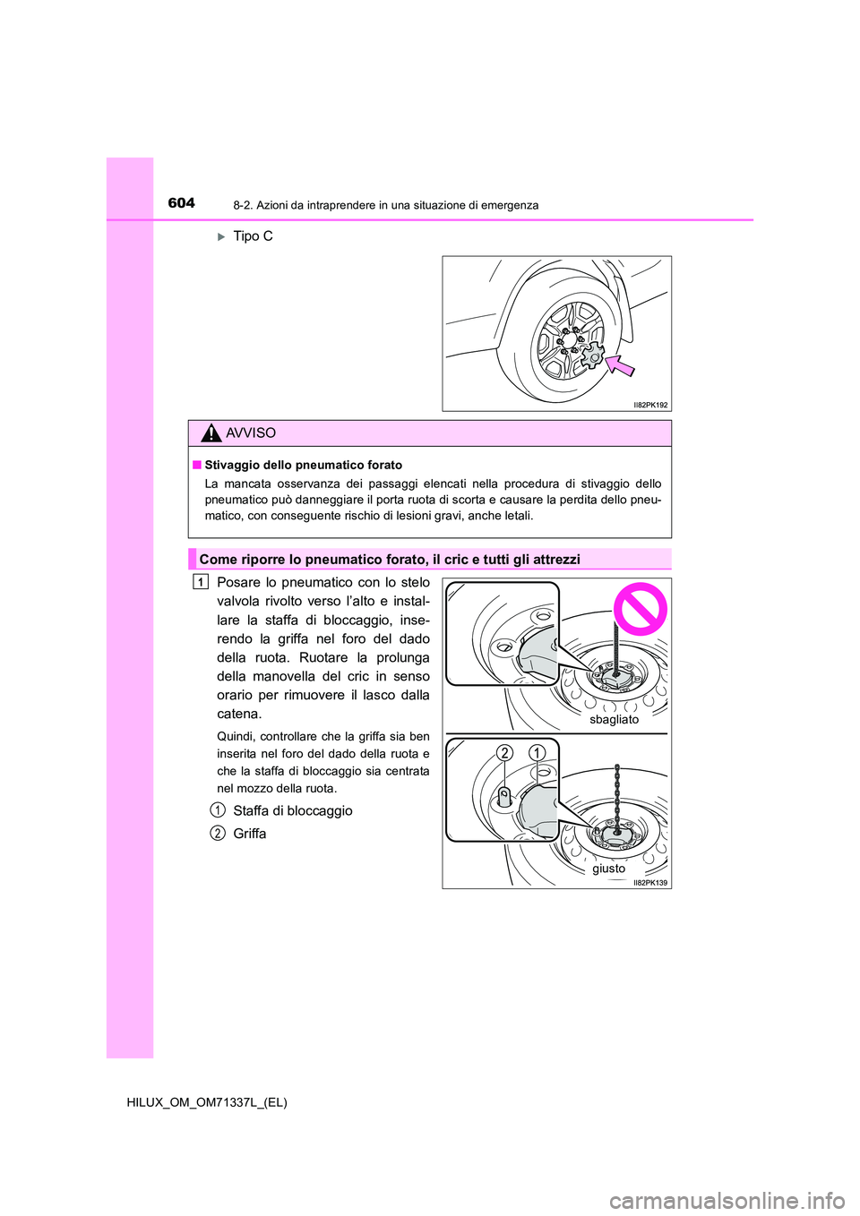 TOYOTA HILUX 2021  Manuale duso (in Italian) 6048-2. Azioni da intraprendere in una situazione di emergenza
HILUX_OM_OM71337L_(EL)
Tipo C 
Posare lo pneumatico con lo stelo 
valvola rivolto verso l’alto e instal- 
lare la staffa di bloccagg