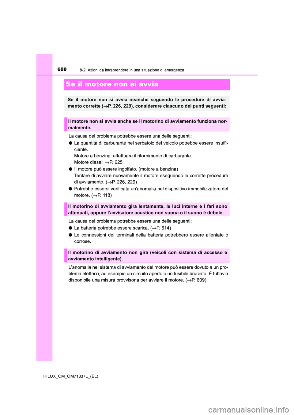 TOYOTA HILUX 2021  Manuale duso (in Italian) 6088-2. Azioni da intraprendere in una situazione di emergenza
HILUX_OM_OM71337L_(EL)
Se il motore non si avvia
La causa del problema potrebbe essere una delle seguenti: 
�O La quantità di carburante