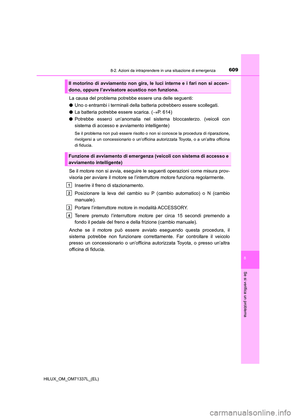 TOYOTA HILUX 2021  Manuale duso (in Italian) 6098-2. Azioni da intraprendere in una situazione di emergenza
HILUX_OM_OM71337L_(EL)
8
Se si verifica un problema
La causa del problema potrebbe essere una delle seguenti: 
�O Uno o entrambi i termin