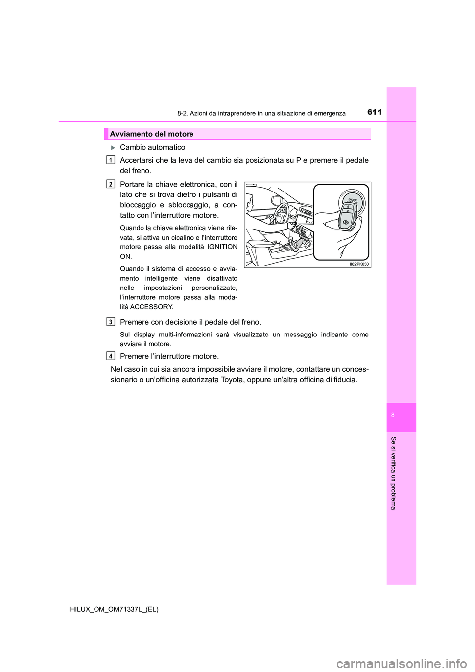 TOYOTA HILUX 2021  Manuale duso (in Italian) 6118-2. Azioni da intraprendere in una situazione di emergenza
HILUX_OM_OM71337L_(EL)
8
Se si verifica un problema
Cambio automatico 
Accertarsi che la leva del cambio sia posizionata su P e premer