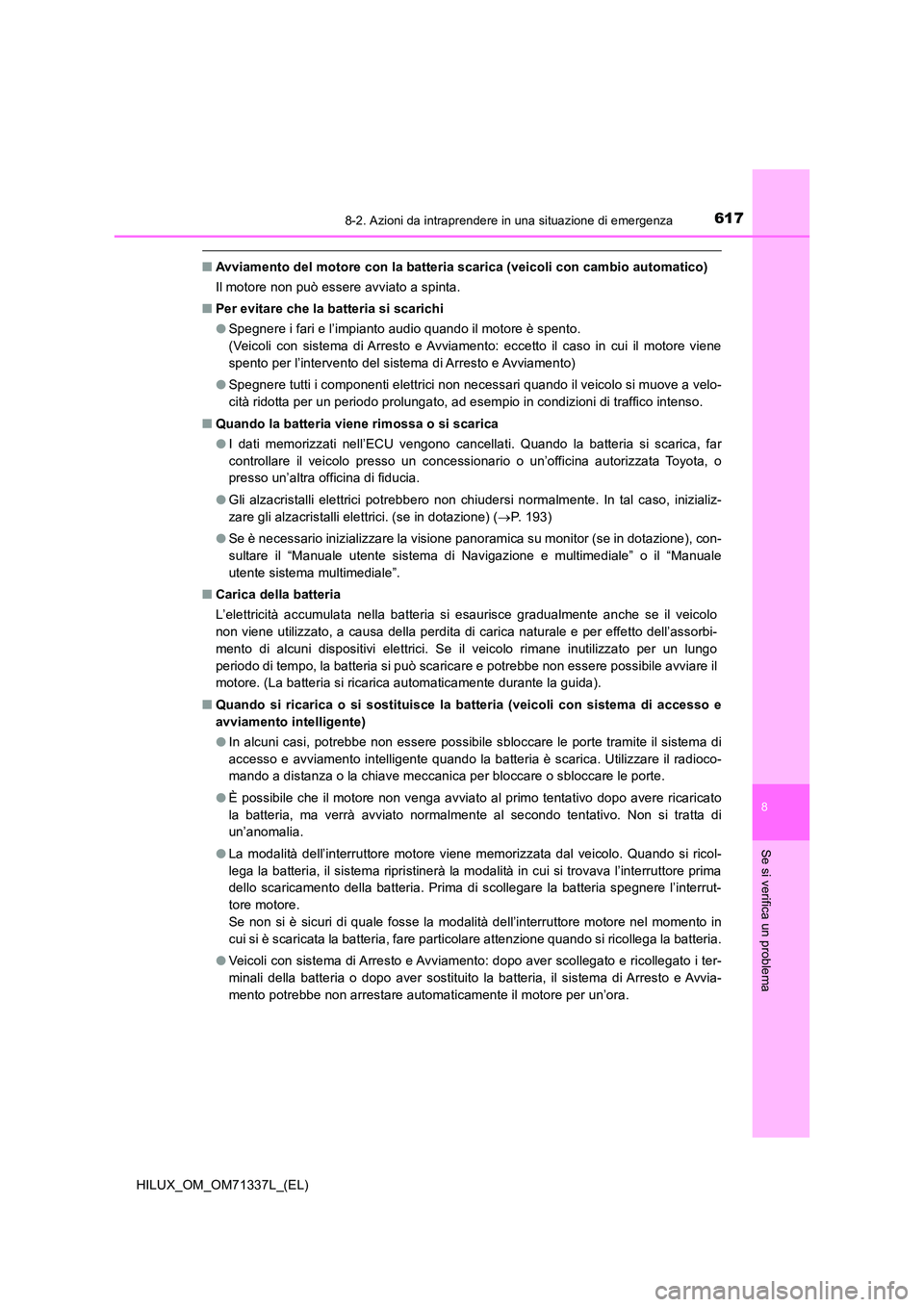 TOYOTA HILUX 2021  Manuale duso (in Italian) 6178-2. Azioni da intraprendere in una situazione di emergenza
HILUX_OM_OM71337L_(EL)
8
Se si verifica un problema
�QAvviamento del motore con la batteria scarica (veicoli con cambio automatico) 
Il m