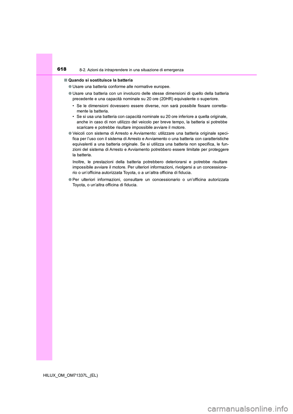TOYOTA HILUX 2021  Manuale duso (in Italian) 6188-2. Azioni da intraprendere in una situazione di emergenza
HILUX_OM_OM71337L_(EL) 
�Q Quando si sostituisce la batteria 
�O Usare una batteria conforme alle normative europee. 
�O Usare una batter