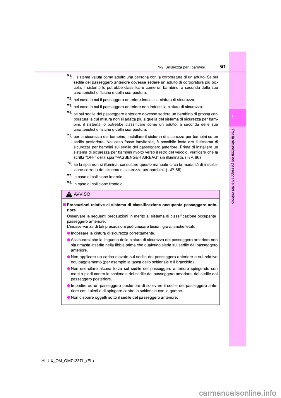 TOYOTA HILUX 2021  Manuale duso (in Italian) 611-2. Sicurezza per i bambini
1
HILUX_OM_OM71337L_(EL)
Per la sicurezza dei passeggeri e del veicolo
*1: il sistema valuta come adulto una persona con la corporatura di un adulto. Se sul 
sedile del 
