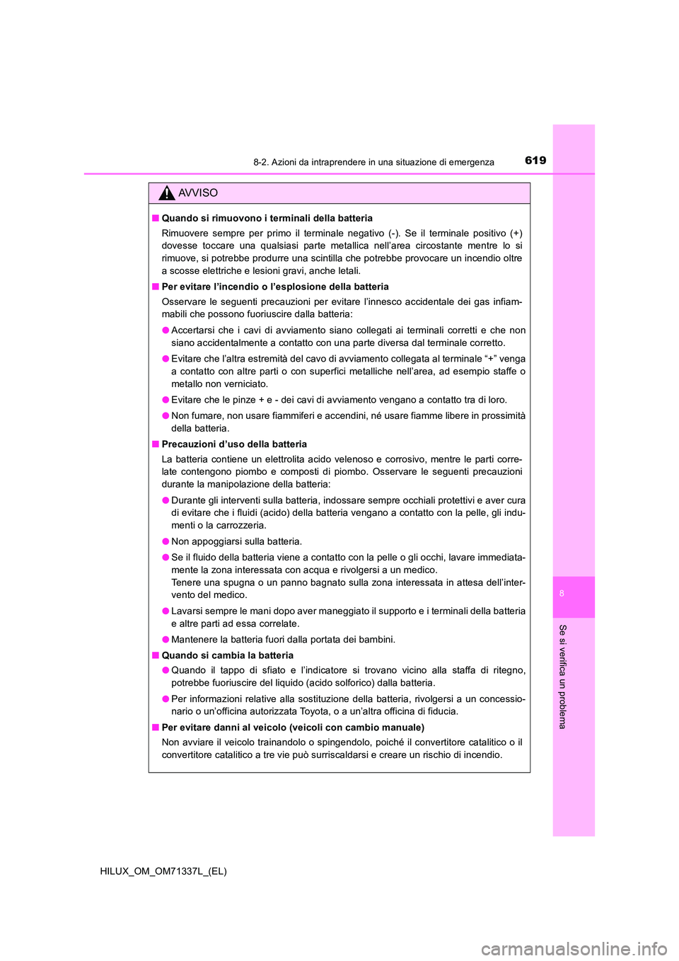 TOYOTA HILUX 2021  Manuale duso (in Italian) 6198-2. Azioni da intraprendere in una situazione di emergenza
HILUX_OM_OM71337L_(EL)
8
Se si verifica un problema
AVVISO
�QQuando si rimuovono i terminali della batteria 
Rimuovere sempre per primo i