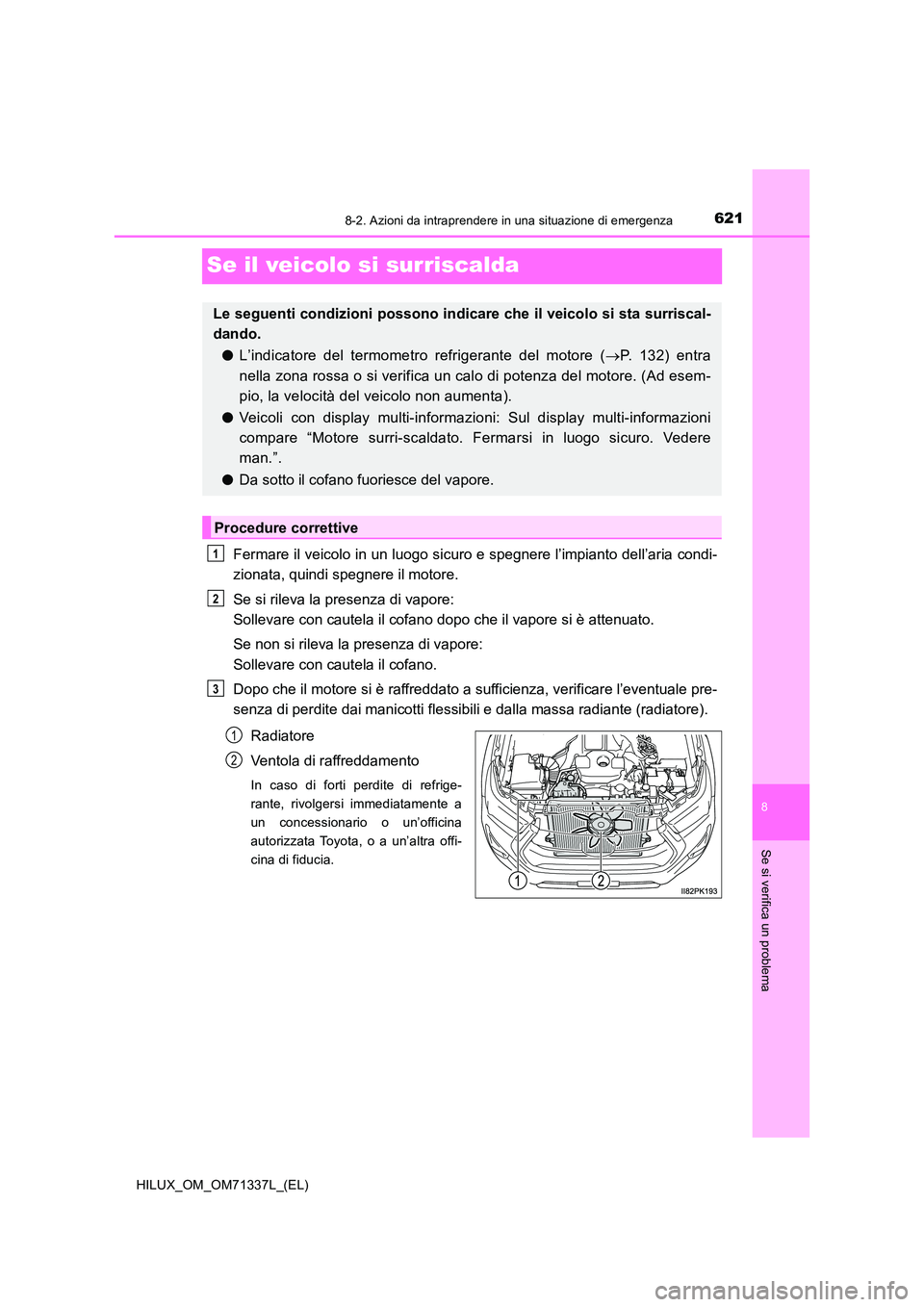 TOYOTA HILUX 2021  Manuale duso (in Italian) 6218-2. Azioni da intraprendere in una situazione di emergenza
HILUX_OM_OM71337L_(EL)
8
Se si verifica un problema
Se il veicolo si surriscalda
Fermare il veicolo in un luogo sicuro e spegnere l’imp