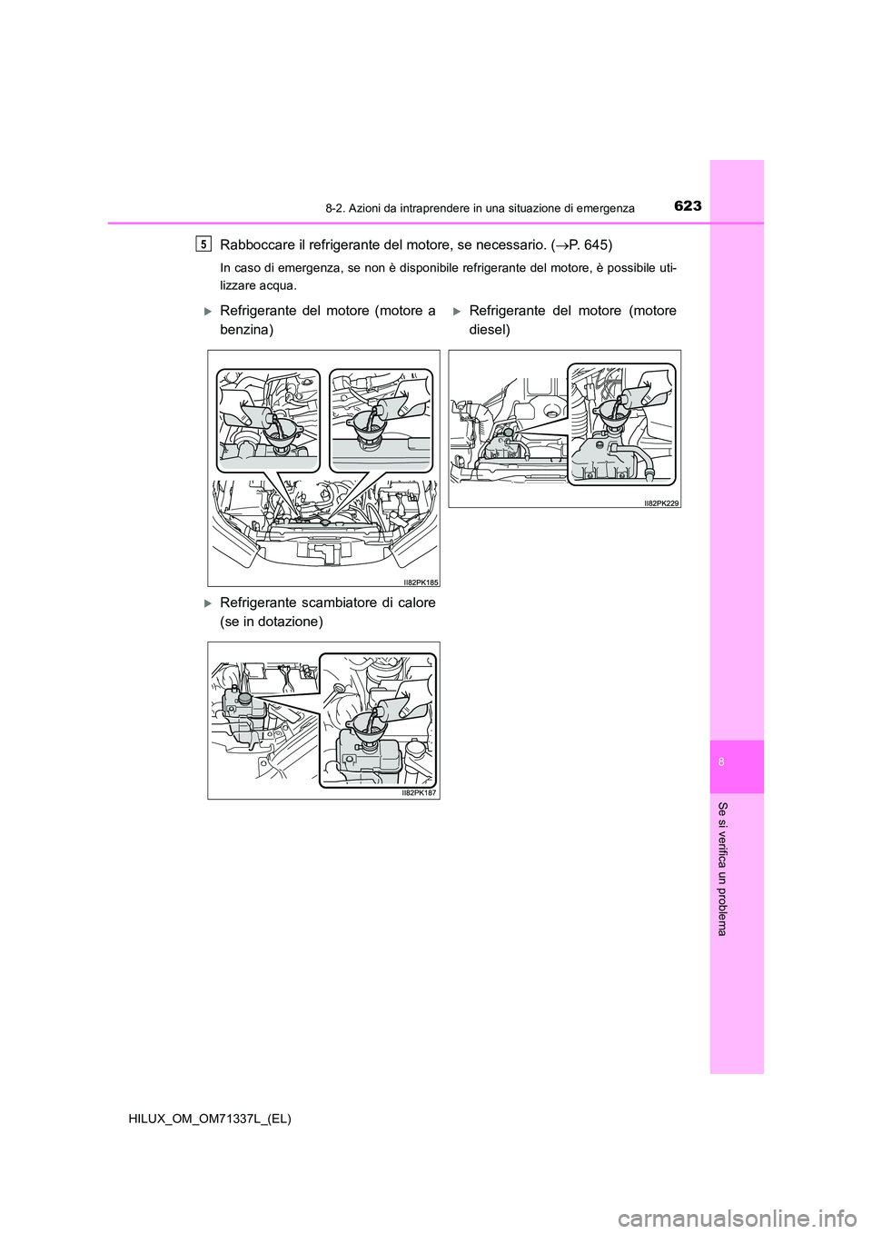 TOYOTA HILUX 2021  Manuale duso (in Italian) 6238-2. Azioni da intraprendere in una situazione di emergenza
HILUX_OM_OM71337L_(EL)
8
Se si verifica un problema
Rabboccare il refrigerante del motore, se necessario. (P. 645)
In caso di emergenz