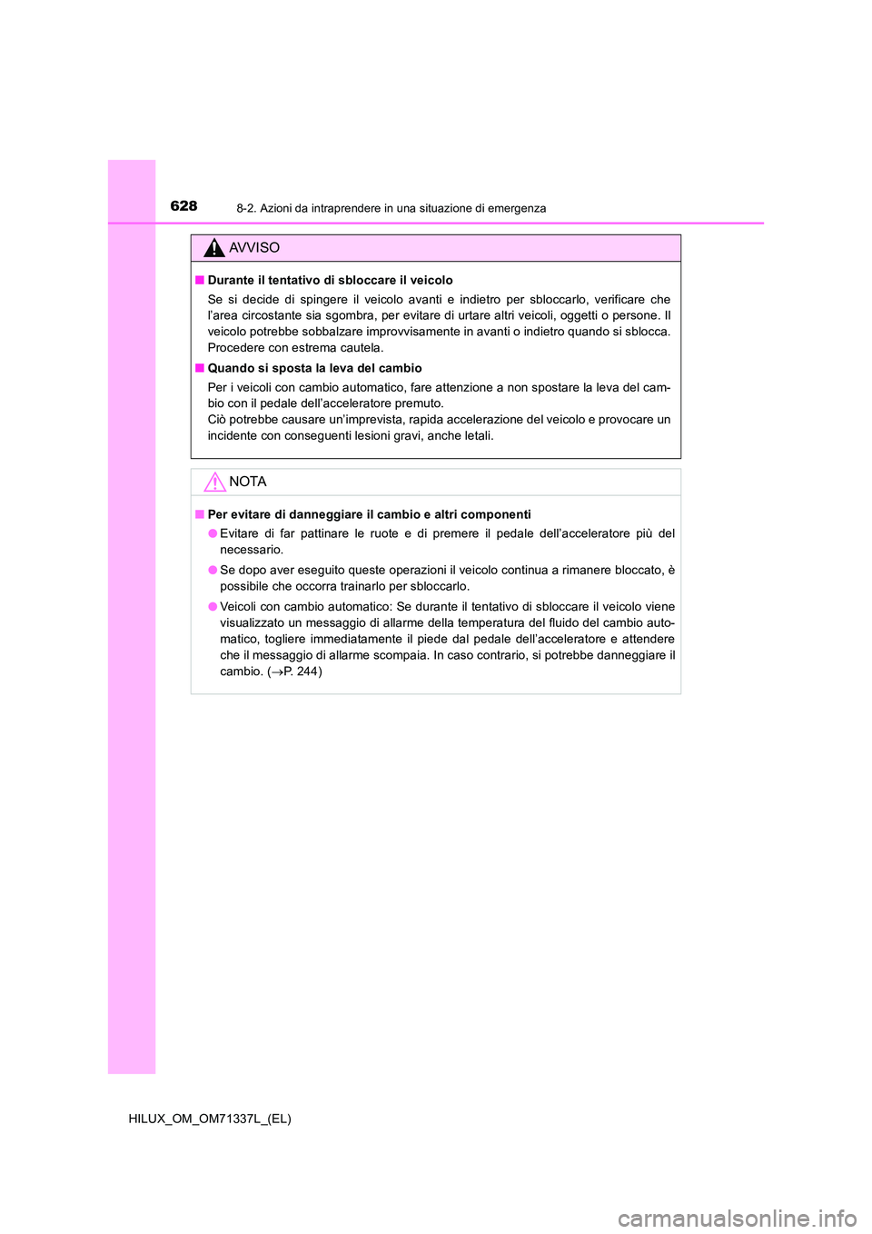 TOYOTA HILUX 2021  Manuale duso (in Italian) 6288-2. Azioni da intraprendere in una situazione di emergenza
HILUX_OM_OM71337L_(EL)
AVVISO
�QDurante il tentativo di sbloccare il veicolo 
Se si decide di spingere il veicolo avanti e indietro per s
