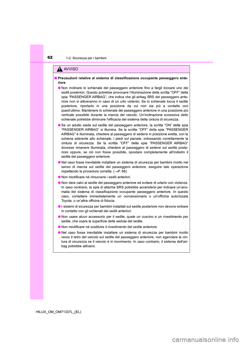 TOYOTA HILUX 2021  Manuale duso (in Italian) 621-2. Sicurezza per i bambini
HILUX_OM_OM71337L_(EL)
AVVISO
�QPrecauzioni relative al sistema di classificazione occupante passeggero ante- 
riore 
�O Non inclinare lo schienale del passeggero anteri