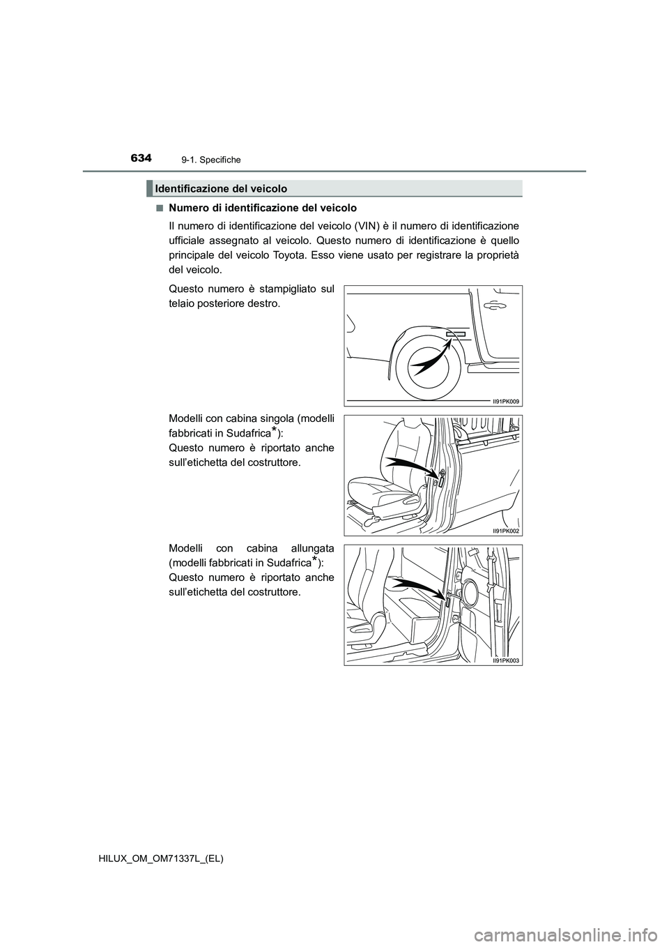 TOYOTA HILUX 2021  Manuale duso (in Italian) 6349-1. Specifiche
HILUX_OM_OM71337L_(EL)�Q
Numero di identificazione del veicolo
Il numero di identificazione del veicolo (VIN) è il numero di identificazione
ufficiale assegnato al veicolo. Questo 