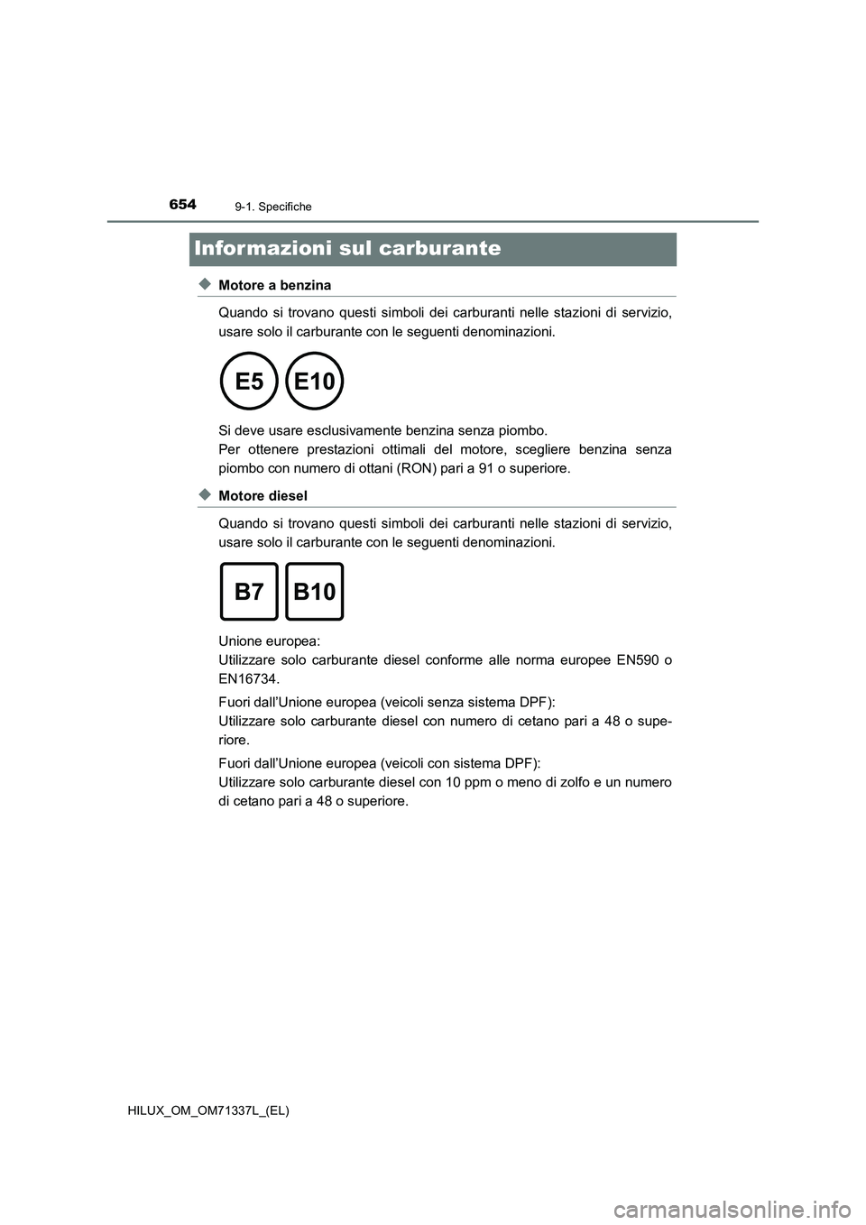 TOYOTA HILUX 2021  Manuale duso (in Italian) 6549-1. Specifiche
HILUX_OM_OM71337L_(EL)
Infor mazioni sul carburante
�XMotore a benzina
Quando si trovano questi simboli dei carburanti nelle stazioni di servizio,
usare solo il carburante con le se