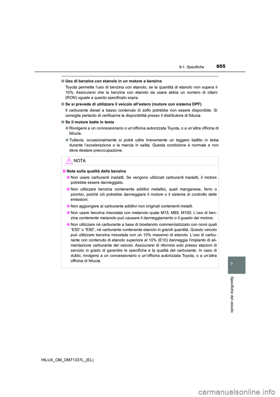 TOYOTA HILUX 2021  Manuale duso (in Italian) 655
9
9-1. Specifiche
Specifiche del veicolo
HILUX_OM_OM71337L_(EL)
�QUso di benzina con etanolo in un motore a benzina 
Toyota permette l’uso di benzina con etanolo, se la quantità di etanolo non 