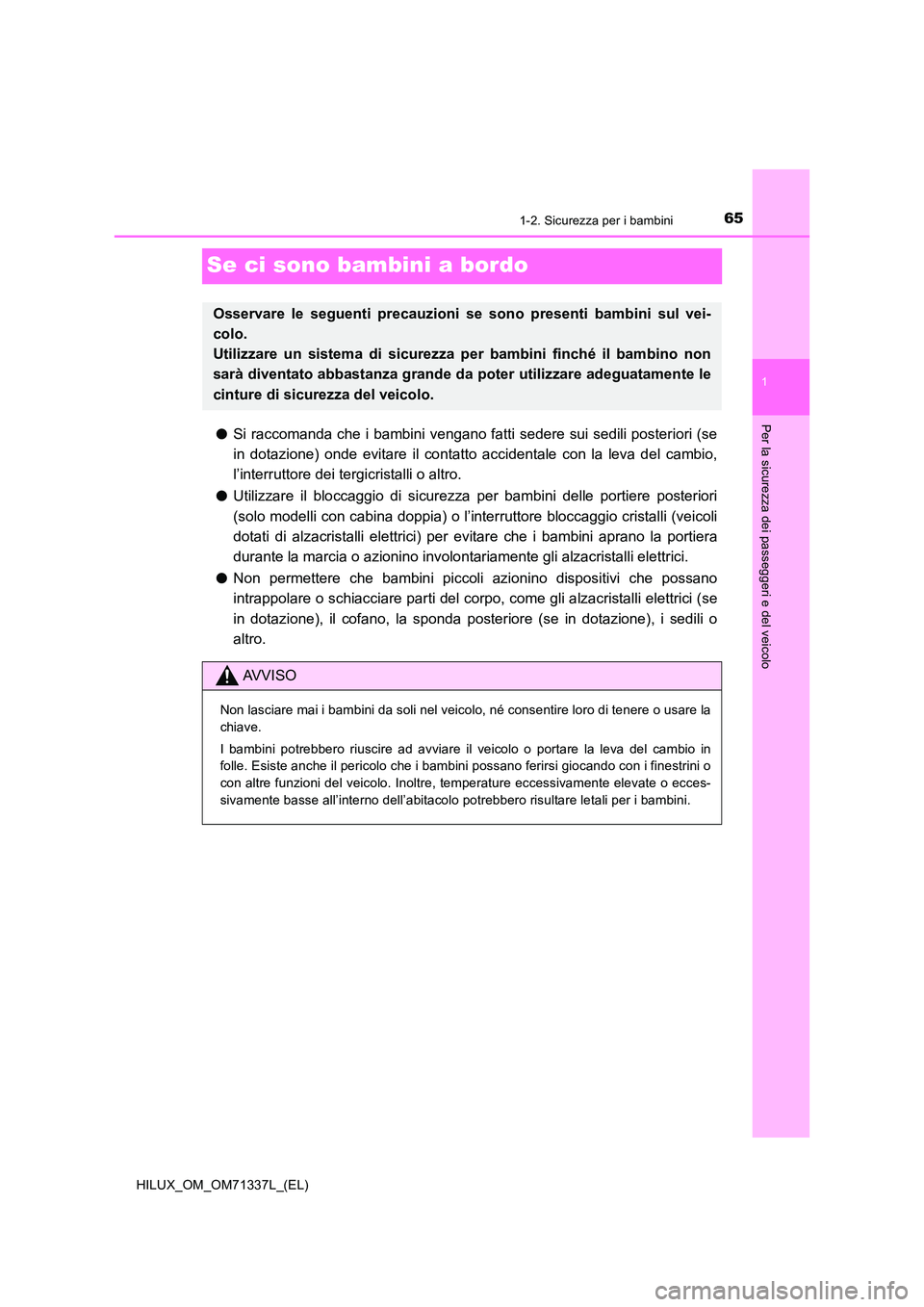 TOYOTA HILUX 2021  Manuale duso (in Italian) 65
1
1-2. Sicurezza per i bambini
HILUX_OM_OM71337L_(EL)
Per la sicurezza dei passeggeri e del veicolo
Se ci sono bambini a bordo
�OSi raccomanda che i bambini vengano fatti sedere sui sedili posterio
