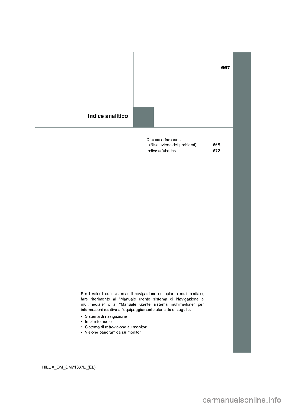 TOYOTA HILUX 2021  Manuale duso (in Italian) 667
Indice analitico
HILUX_OM_OM71337L_(EL)Che cosa fare se... 
(Risoluzione dei problemi) .............. 668
Indice alfabetico ................................ 672
Per i veicoli con sistema di naviga