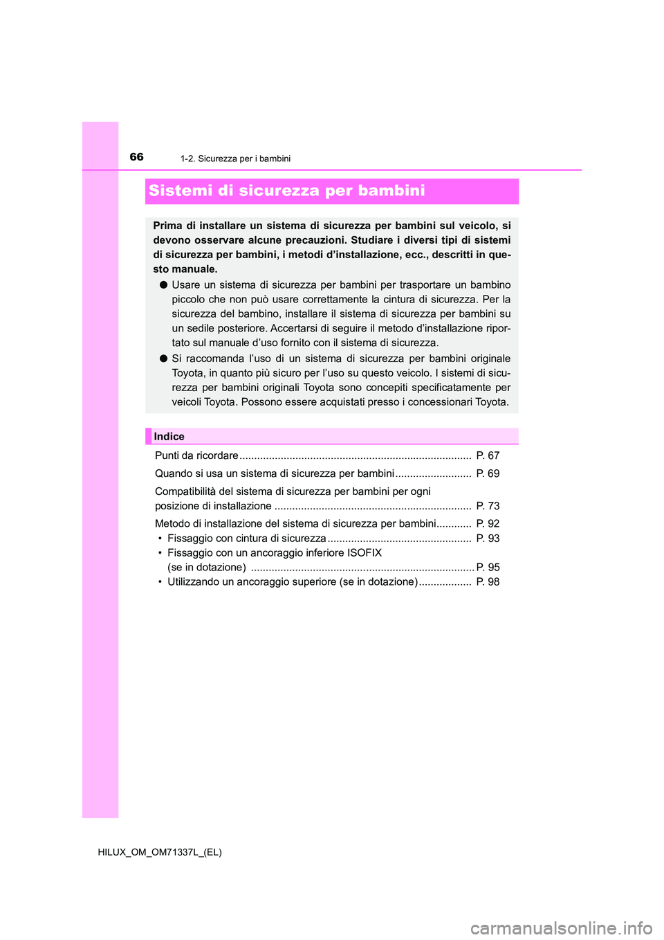 TOYOTA HILUX 2021  Manuale duso (in Italian) 661-2. Sicurezza per i bambini
HILUX_OM_OM71337L_(EL)
Sistemi di sicurezza per bambini
Punti da ricordare ...............................................................................  P. 67 
Quando