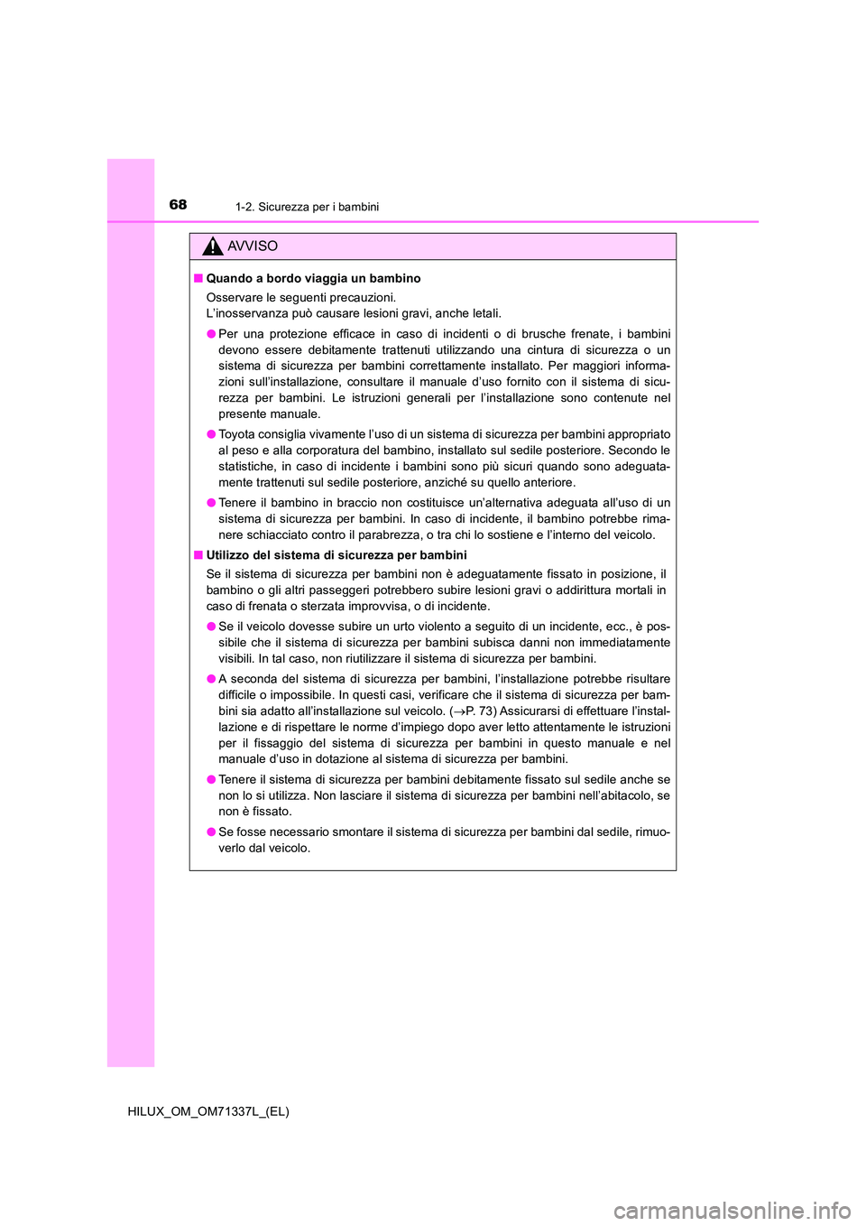 TOYOTA HILUX 2021  Manuale duso (in Italian) 681-2. Sicurezza per i bambini
HILUX_OM_OM71337L_(EL)
AVVISO
�QQuando a bordo viaggia un bambino 
Osservare le seguenti precauzioni. 
L’inosservanza può causare lesioni gravi, anche letali. 
�O Per
