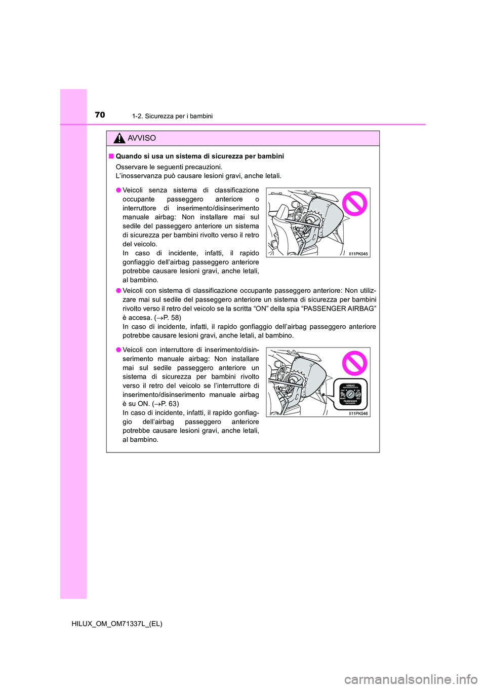 TOYOTA HILUX 2021  Manuale duso (in Italian) 701-2. Sicurezza per i bambini
HILUX_OM_OM71337L_(EL)
AVVISO
�QQuando si usa un sistema di sicurezza per bambini 
Osservare le seguenti precauzioni. 
L’inosservanza può causare lesioni gravi, anche