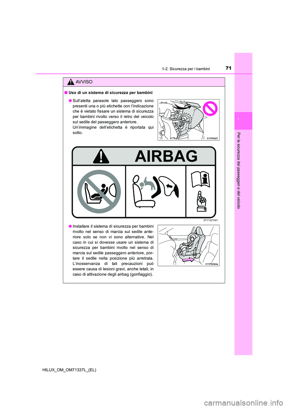 TOYOTA HILUX 2021  Manuale duso (in Italian) 711-2. Sicurezza per i bambini
1
HILUX_OM_OM71337L_(EL)
Per la sicurezza dei passeggeri e del veicolo
AVVISO
�QUso di un sistema di sicurezza per bambini
�OSull’aletta parasole lato passeggero sono 