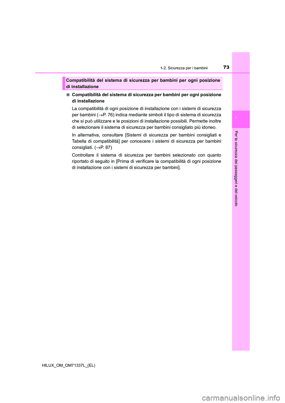 TOYOTA HILUX 2021  Manuale duso (in Italian) 731-2. Sicurezza per i bambini
1
HILUX_OM_OM71337L_(EL)
Per la sicurezza dei passeggeri e del veicolo
�QCompatibilità del sistema di sicurezza per bambini per ogni posizione 
di installazione 
La com