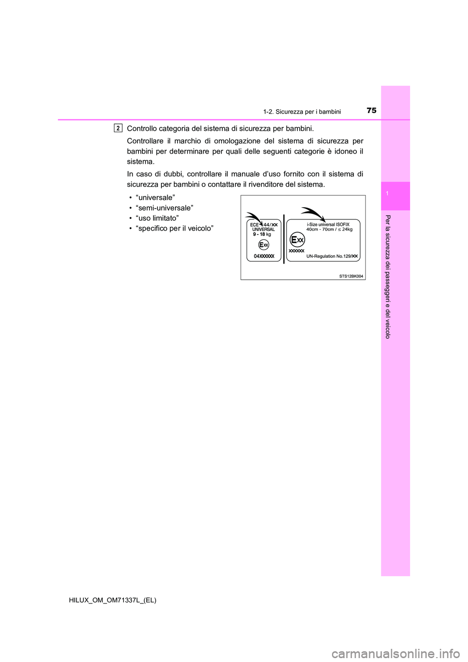 TOYOTA HILUX 2021  Manuale duso (in Italian) 751-2. Sicurezza per i bambini
1
HILUX_OM_OM71337L_(EL)
Per la sicurezza dei passeggeri e del veicolo
Controllo categoria del sistema di sicurezza per bambini. 
Controllare il marchio di omologazione 